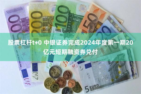 股票杠杆t+0 中银证券完成2024年度第一期20亿元短期融资券兑付