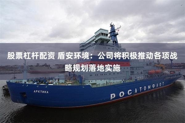 股票杠杆配资 盾安环境：公司将积极推动各项战略规划落地实施