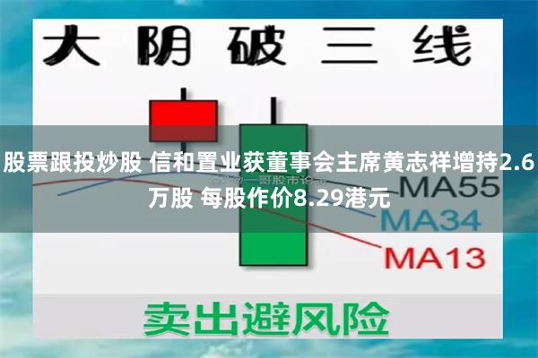 股票跟投炒股 信和置业获董事会主席黄志祥增持2.6万股 每股作价8.29港元