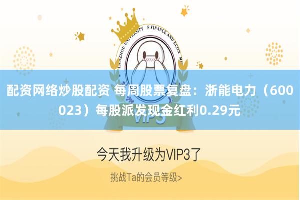 配资网络炒股配资 每周股票复盘：浙能电力（600023）每股派发现金红利0.29元