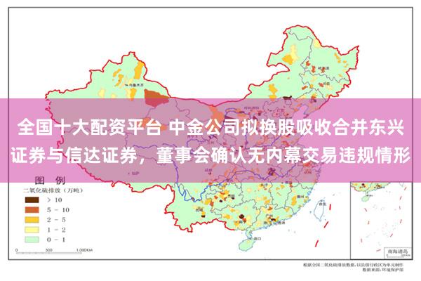 全国十大配资平台 中金公司拟换股吸收合并东兴证券与信达证券，董事会确认无内幕交易违规情形