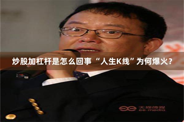 炒股加杠杆是怎么回事 “人生K线”为何爆火?