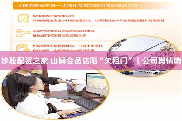 炒股配资之家 山姆会员店陷“欠租门”|公司舆情哨