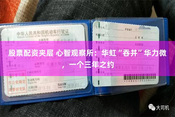 股票配资夹层 心智观察所：华虹“吞并”华力微，一个三年之约