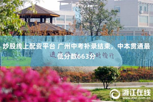 炒股线上配资平台 广州中考补录结束，中本贯通最低分数663分