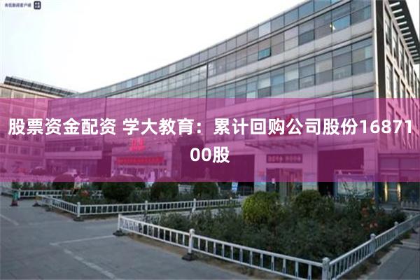 股票资金配资 学大教育:累计回购公司股份1687100股