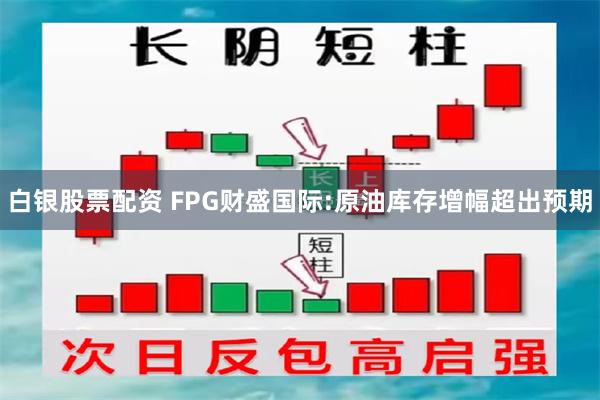 白银股票配资 FPG财盛国际:原油库存增幅超出预期