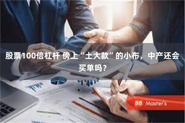 股票100倍杠杆 傍上“土大款”的小布，中产还会买单吗？