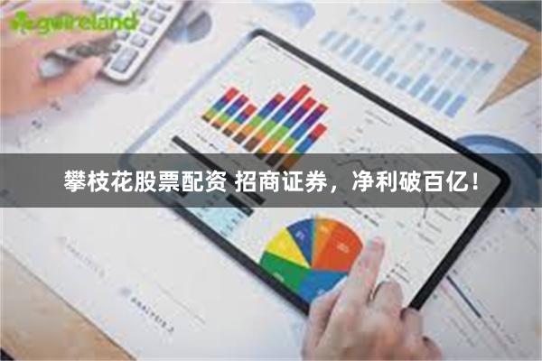 攀枝花股票配资 招商证券，净利破百亿！