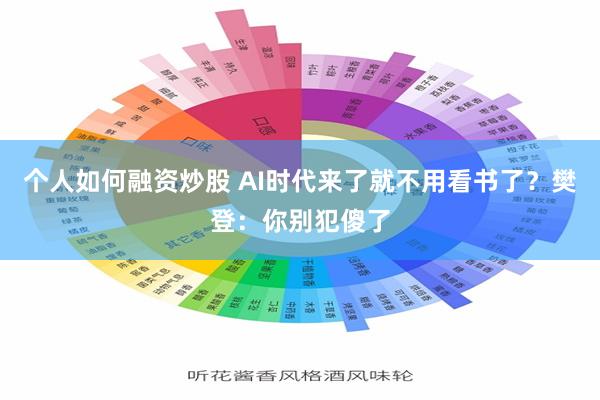 个人如何融资炒股 AI时代来了就不用看书了？樊登：你别犯傻了