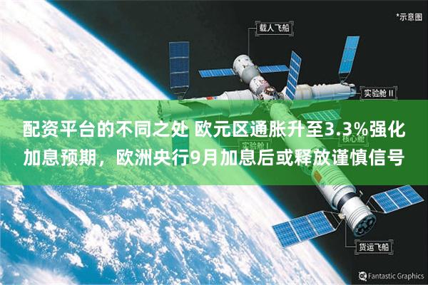 配资平台的不同之处 欧元区通胀升至3.3%强化加息预期，欧洲央行9月加息后或释放谨慎信号