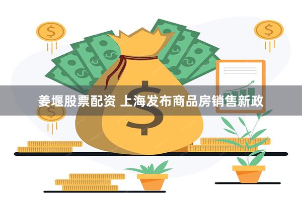 姜堰股票配资 上海发布商品房销售新政