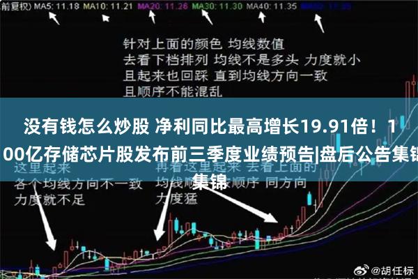 没有钱怎么炒股 净利同比最高增长19.91倍！1100亿存储芯片股发布前三季度业绩预告|盘后公告集锦